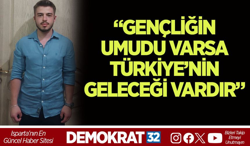 “GENÇLİĞİN UMUDU VARSA TÜRKİYE’NİN GELECEĞİ VARDIR”
