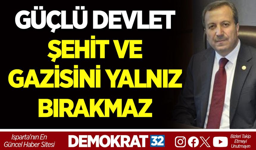 GÜÇLÜ DEVLET ŞEHİT VE GAZİSİNİ YALNIZ BIRAKMAZ