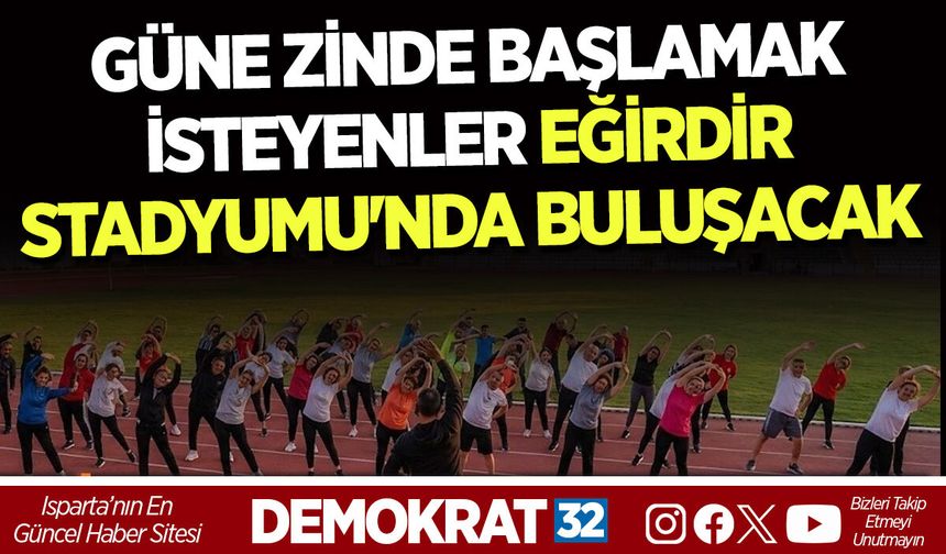 GÜNE ZİNDE BAŞLAMAK İSTEYENLER EĞİRDİR STADYUMU'NDA BULUŞACAK