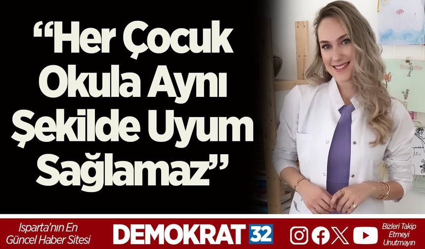 “Her Çocuk Okula Aynı Şekilde Uyum Sağlamaz”