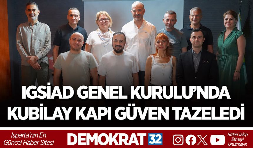 IGSİAD GENEL KURULU’NDA KUBİLAY KAPI GÜVEN TAZELEDİ