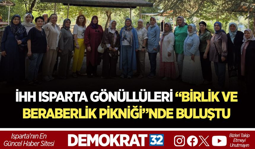 İHH ISPARTA GÖNÜLLÜLERİ “BİRLİK VE BERABERLİK PİKNİĞİ”NDE BULUŞTU