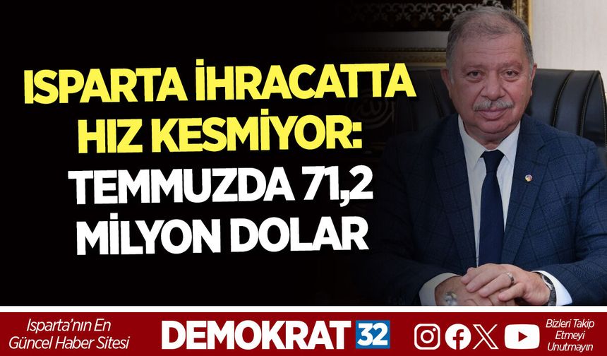 ISPARTA İHRACATTA HIZ KESMİYOR: TEMMUZDA 71,2 MİLYON DOLAR