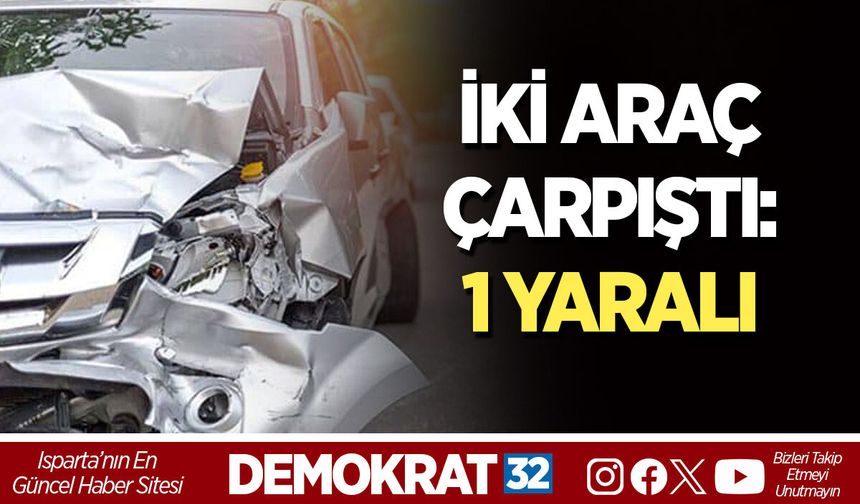 İKİ ARAÇ ÇARPTI, 1 YARALI