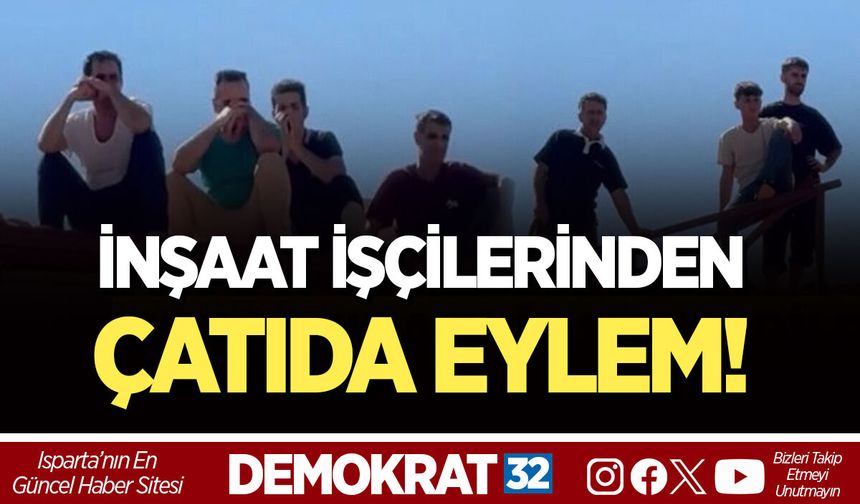 İNŞAAT İŞÇİLERİNDEN ÇATIDA EYLEM!