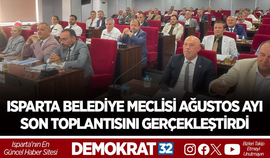 ISPARTA BELEDİYE MECLİSİ AĞUSTOS AYI SON TOPLANTISINI GERÇEKLEŞTİRDİ
