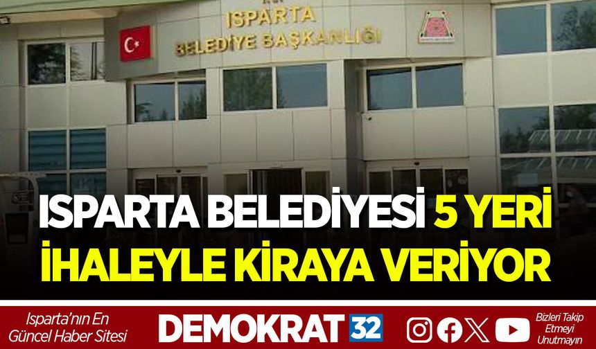 ISPARTA BELEDİYESİ 5 YERİ İHALEYLE KİRAYA VERİYOR