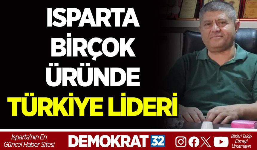 ISPARTA BİRÇOK ÜRÜNDE TÜRKİYE LİDERİ