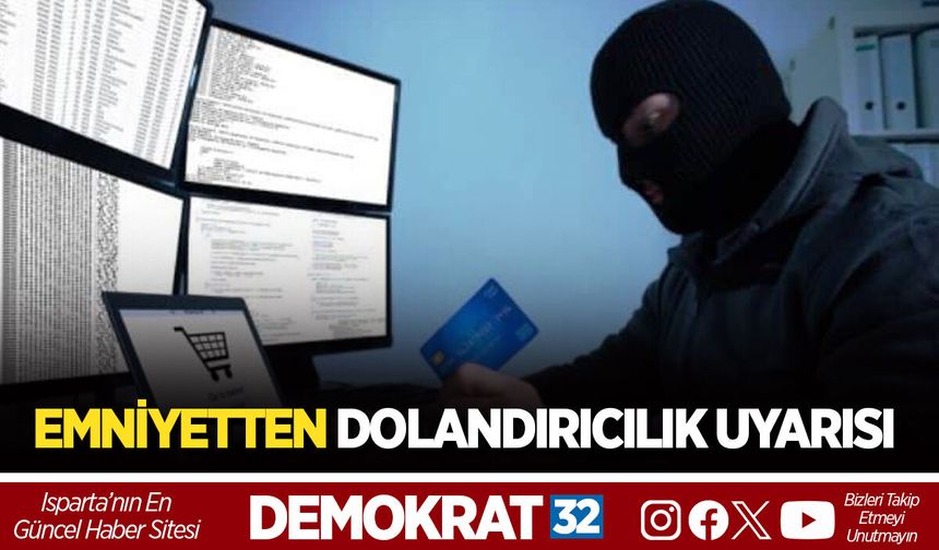 ISPARTA EMNİYETİ'NDEN DOLANDIRICILIK UYARISI