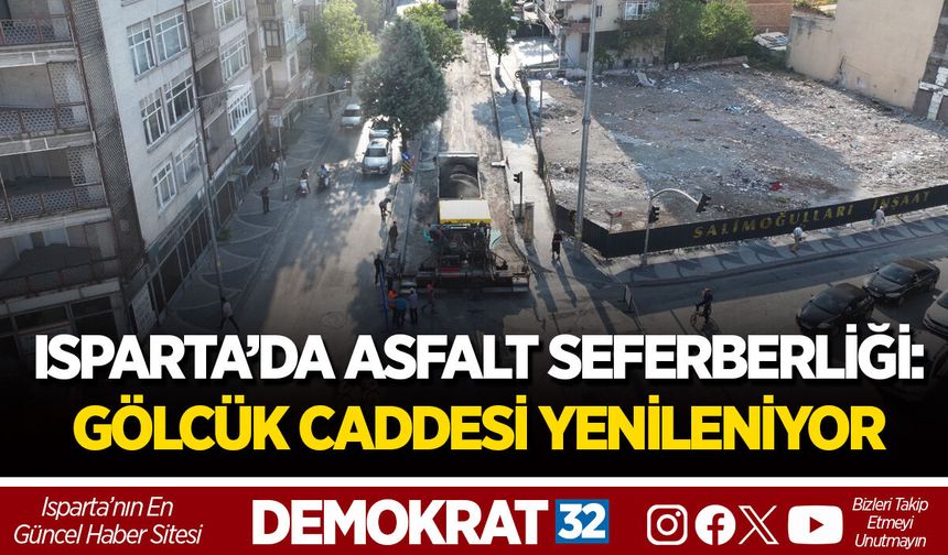 ISPARTA’DA ASFALT SEFERBERLİĞİ: GÖLCÜK CADDESİ YENİLENİYOR