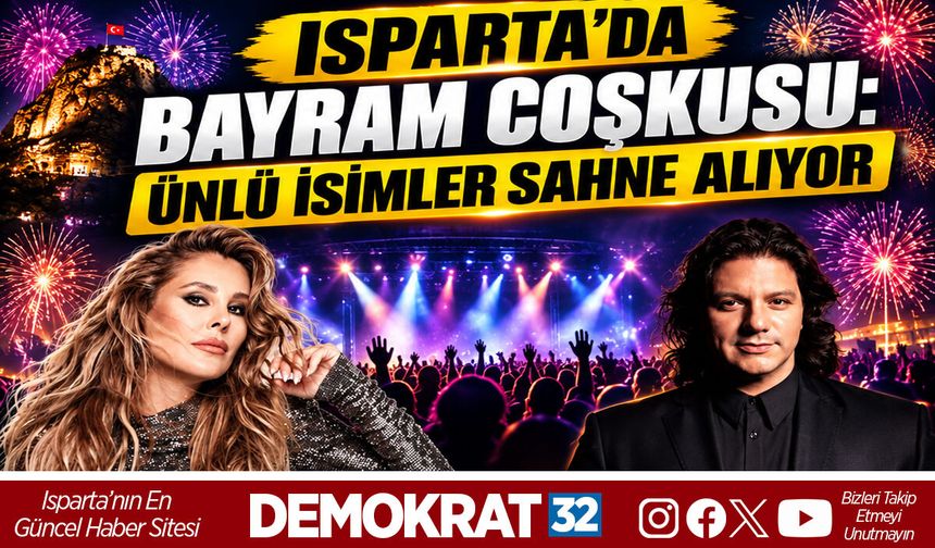 ISPARTA'DA BAYRAM COŞKUSU: ÜNLÜ İSİMLER SAHNE ALIYOR