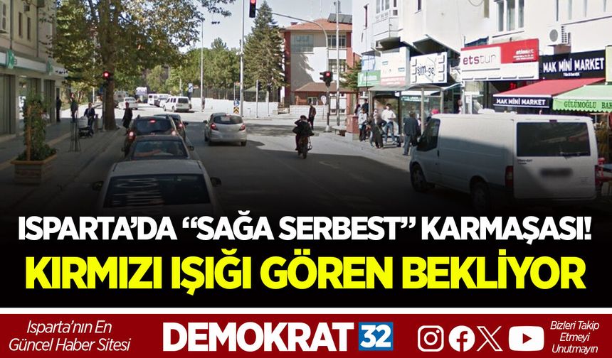 ISPARTA’DA “SAĞA SERBEST” KARMAŞASI! KIRMIZI IŞIĞI GÖREN BEKLİYOR