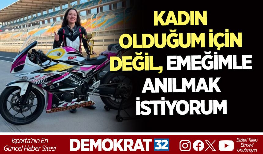 KADIN OLDUĞUM İÇİN DEĞİL, EMEĞİMLE ANILMAK İSTİYORUM