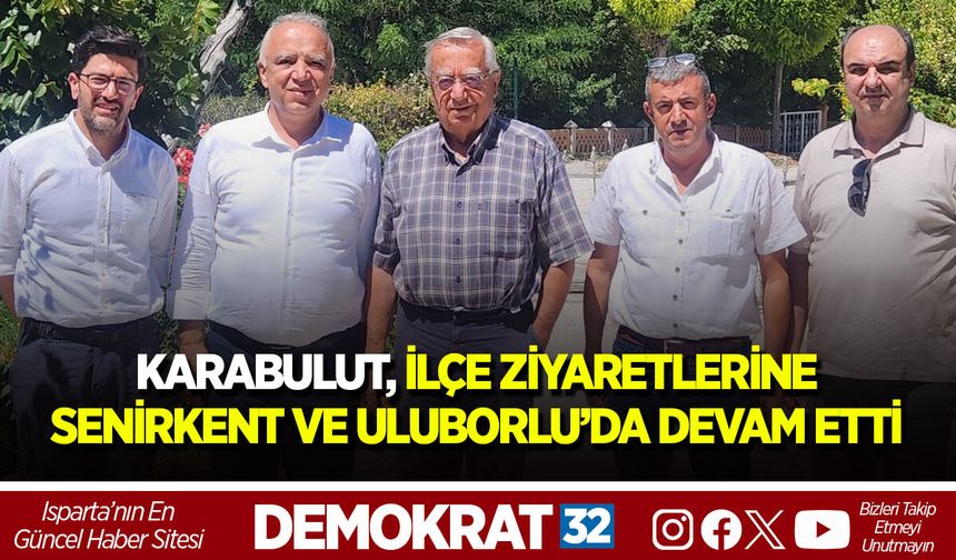 KARABULUT İLÇE ZİYARETLERİNE SENİRKENT VE ULUBORLU’DA DEVAM ETTİ