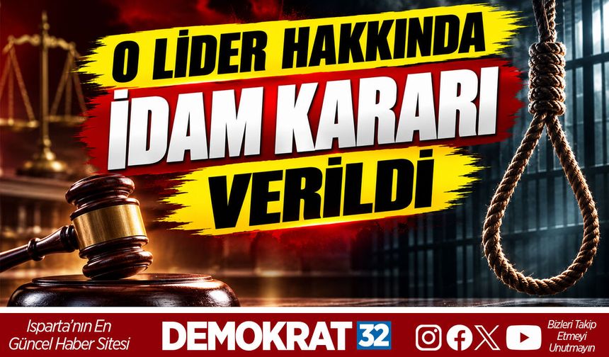 O LİDER HAKKINDA İDAM KARARI VERİLDİ
