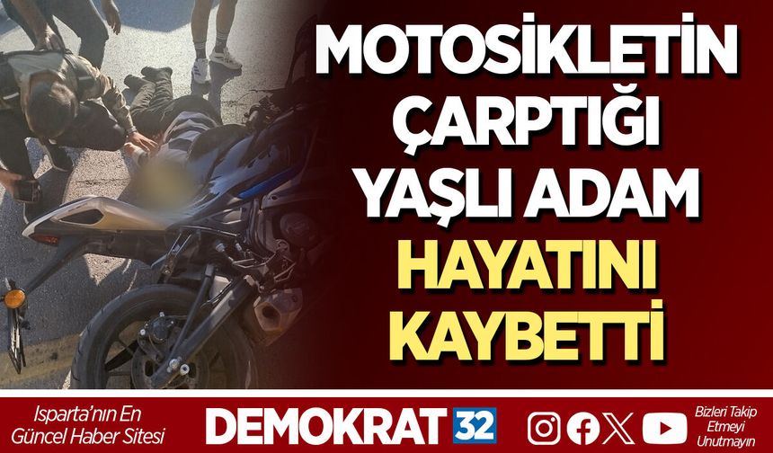 MOTOSİKLETİN ÇARPTIĞI YAŞLI ADAM HAYATINI KAYBETTİ