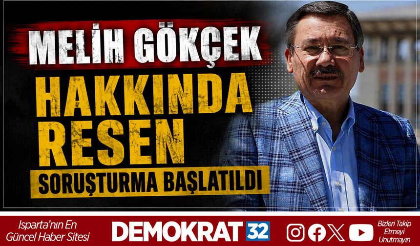 MELİH GÖKÇEK HAKKINDA RESEN SORUŞTURMA BAŞLATILDI