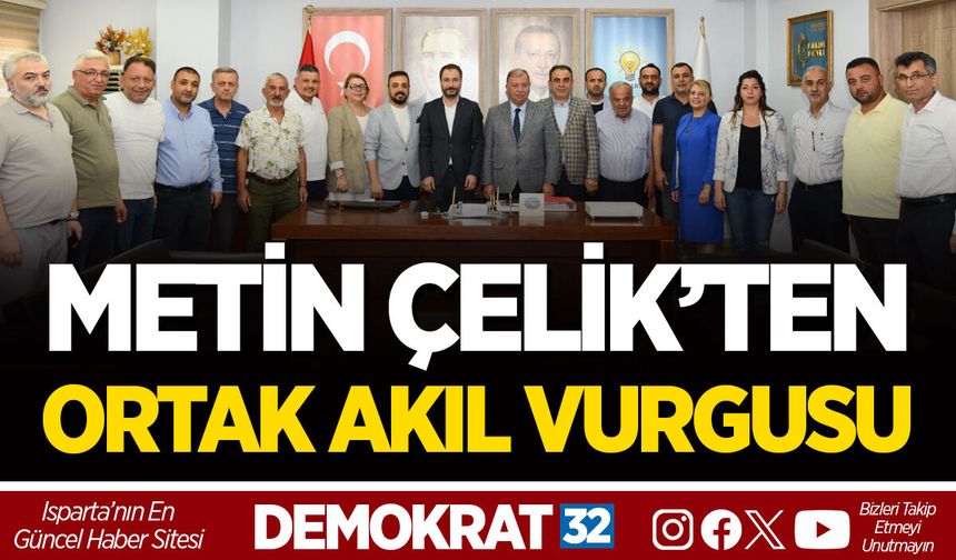 METİN ÇELİK’TEN ORTAK AKIL VURGUSU