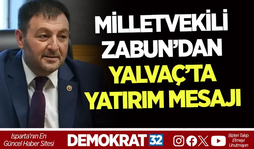 MİLLETVEKİLİ ZABUN’DAN YALVAÇ’TA YATIRIM MESAJI