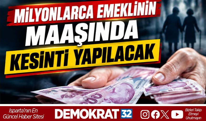 MİLYONLARCA EMEKLİNİN MAAŞINDA KESİNTİ YAPILACAK