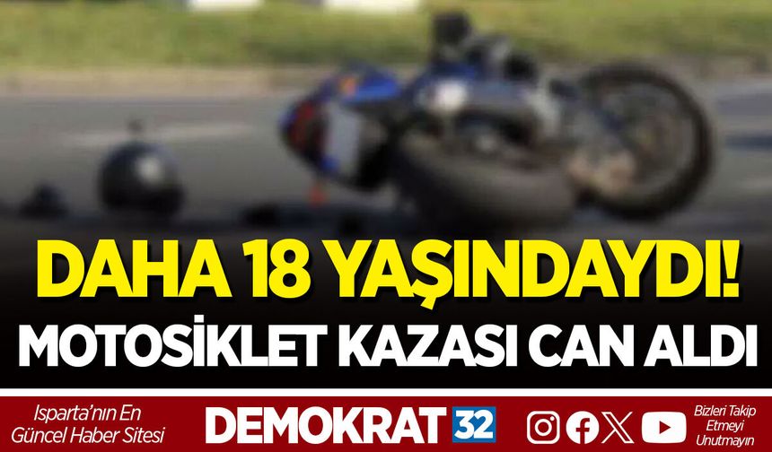 DAHA 18 YAŞINDAYDI! MOTOSİKLET KAZASI CAN ALDI