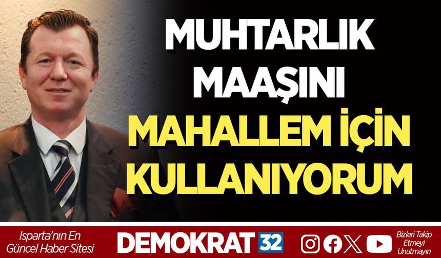 MUHTARLIK MAAŞINI MAHALLEM İÇİN KULLANIYORUM