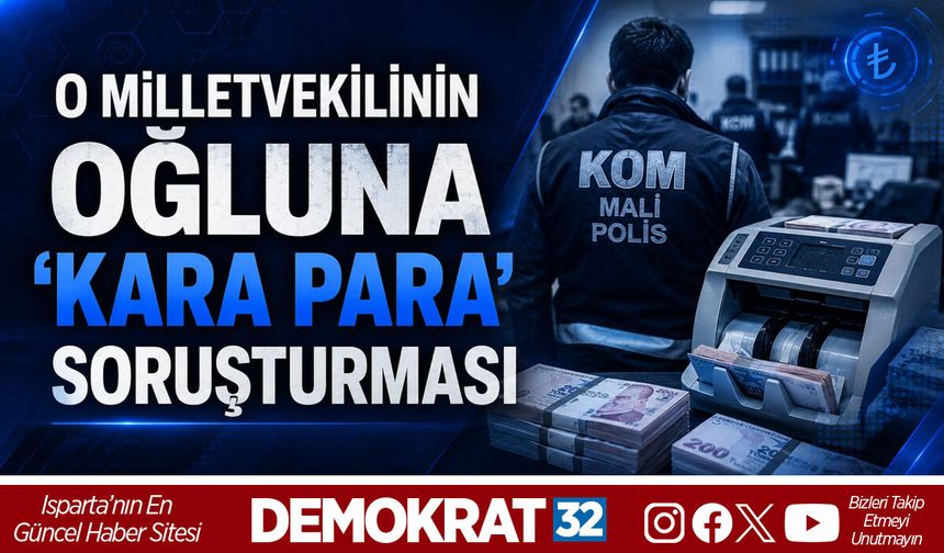 O MİLLETVEKİLİNİN OĞLUNA 'KARA PARA' SORUŞTURMASI