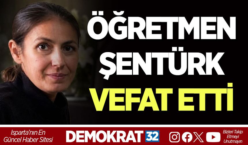 ÖĞRETMEN ŞENTÜRK VEFAT ETTİ