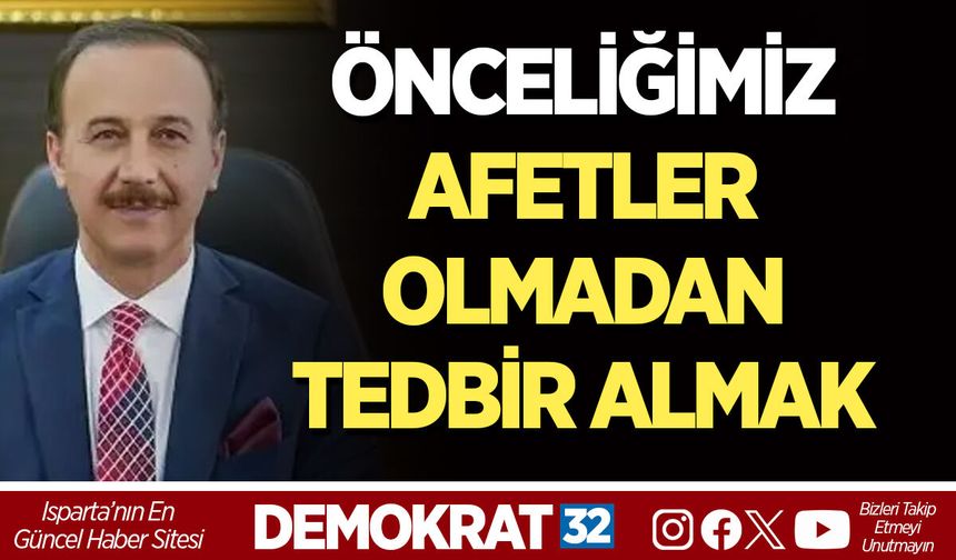 ÖNCELİĞİMİZ AFETLER OLMADAN TEDBİR ALMAK