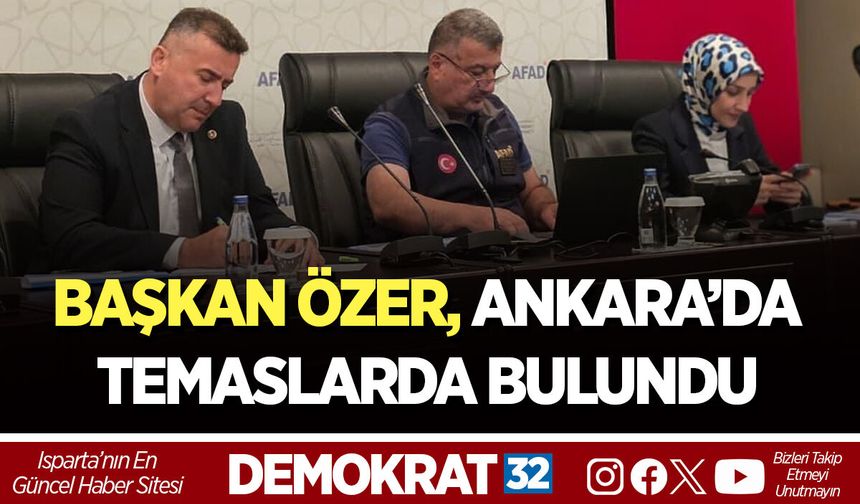 ÖZER ANKARA’DA TEMASLARDA BULUNDU