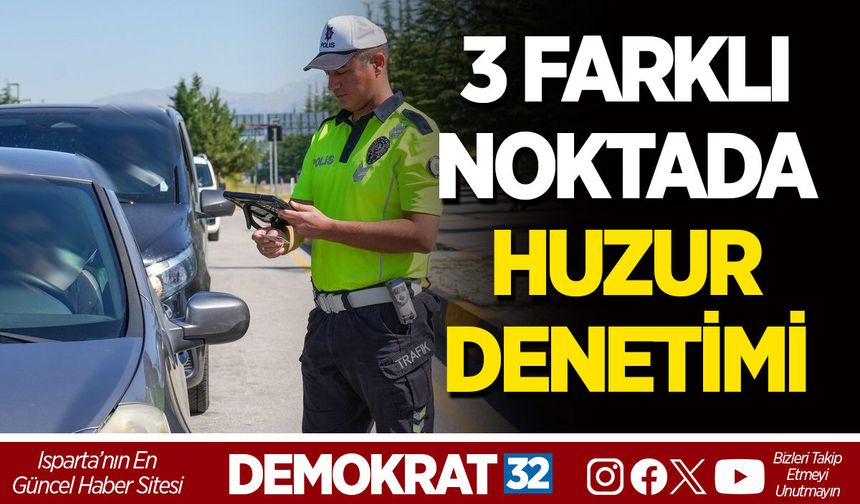 POLİS EKİPLERİNDEN 3 FARKLI NOKTADA HUZUR DENETİMİ