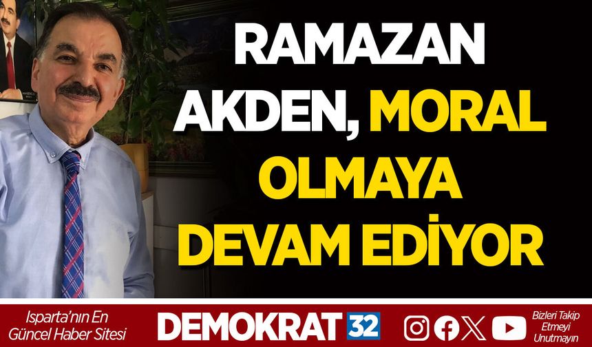 RAMAZAN AKDEN, MORAL OLMAYA DEVAM EDİYOR