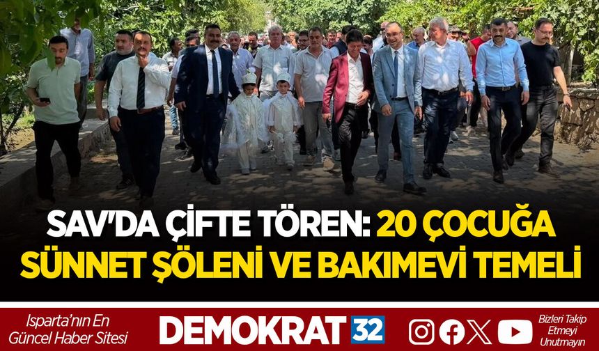 SAV'DA ÇİFTE TÖREN: 20 ÇOCUĞA SÜNNET ŞÖLENİ VE BAKIMEVİ TEMELİ