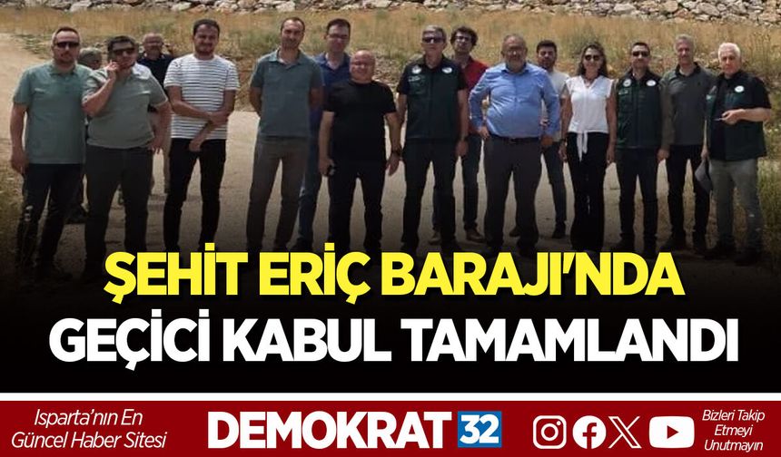 ŞEHİT ERİÇ BARAJI'NDA GEÇİCİ KABUL TAMAMLANDI