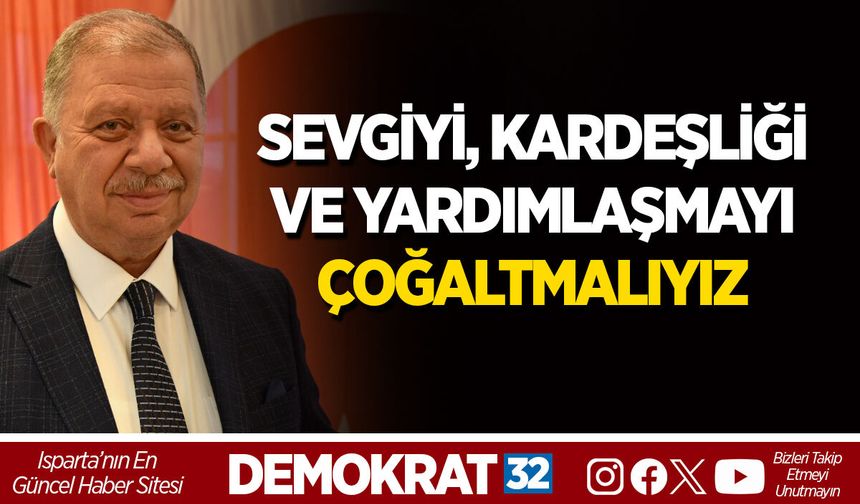SEVGİYİ, KARDEŞLİĞİ VE YARDIMLAŞMAYI ÇOĞALTMALIYIZ