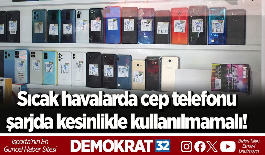 Sıcak havalarda cep telefonu şarjda kesinlikle kullanılmamalı!