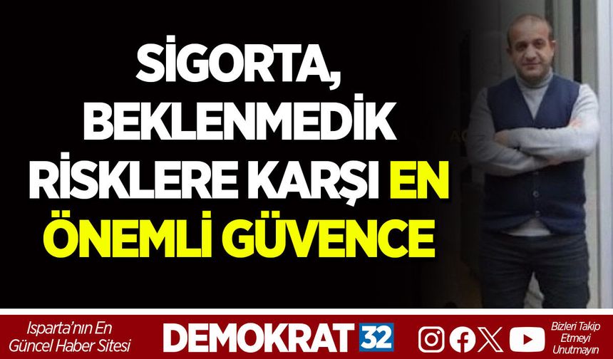 SİGORTA, BEKLENMEDİK RİSKLERE KARŞI EN ÖNEMLİ GÜVENCE