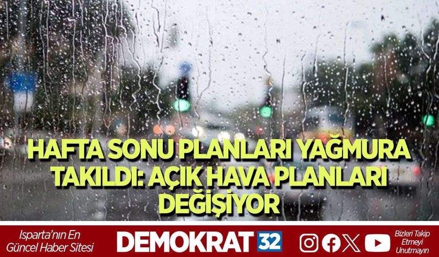 HAFTA SONU PLANLARI YAĞMURA TAKILDI: AÇIK HAVA PLANLARI DEĞİŞİYOR