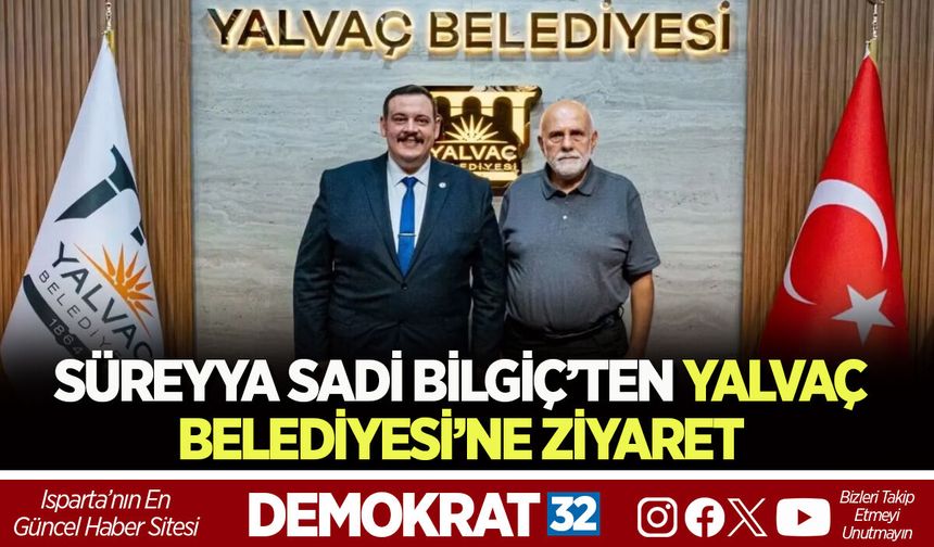 SÜREYYA SADİ BİLGİÇ’TEN YALVAÇ BELEDİYESİ’NE ZİYARET