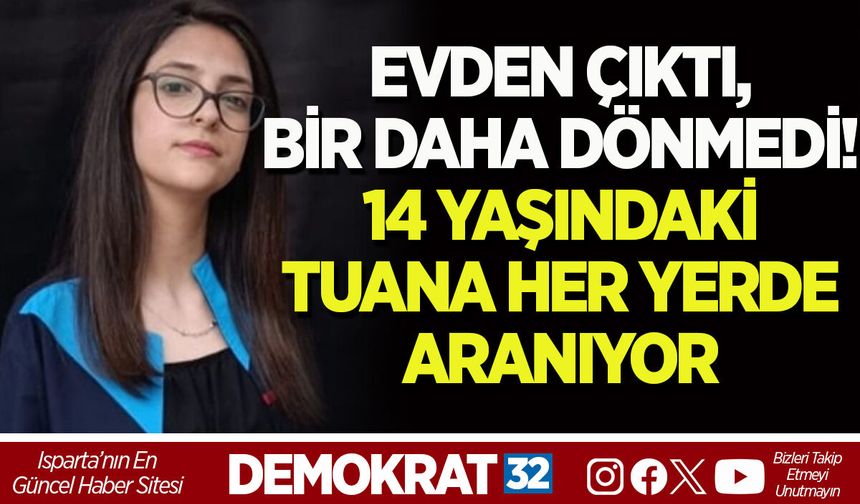 EVDEN ÇIKTI, BİR DAHA DÖNMEDİ! 14 YAŞINDAKİ TUANA HER YERDE ARANIYOR