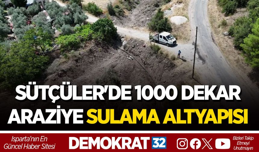 SÜTÇÜLER'DE 1000 DEKAR ARAZİYE SULAMA ALTYAPISI