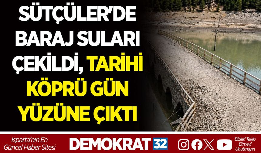 SÜTÇÜLER'DE BARAJ SULARI ÇEKİLDİ, TARİHİ KÖPRÜ GÜN YÜZÜNE ÇIKTI