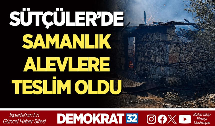 SÜTÇÜLER’DE SAMANLIK ALEVLERE TESLİM OLDU