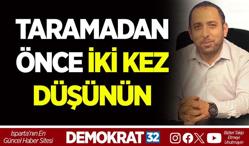 TARAMADAN ÖNCE İKİ KEZ DÜŞÜNÜN