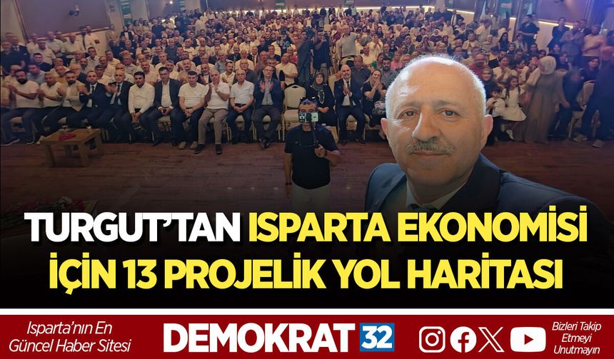 TURGUT’TAN ISPARTA EKONOMİSİ İÇİN 13 PROJELİK YOL HARİTASI