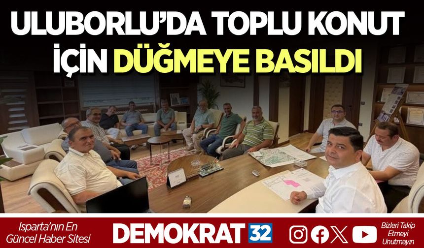 ULUBORLU’DA TOPLU KONUT İÇİN DÜĞMEYE BASILDI