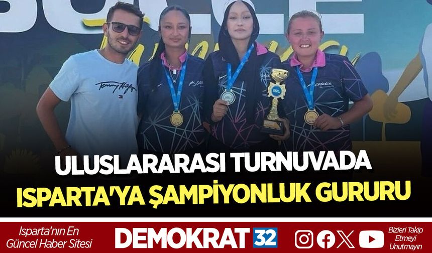 ULUSLARARASI TURNUVADA ISPARTA'YA ŞAMPİYONLUK GURURU
