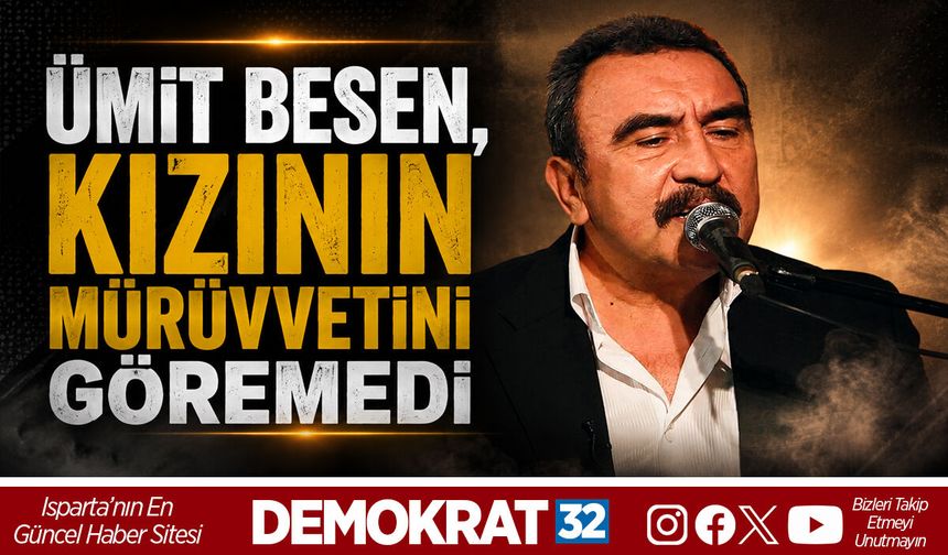 ÜMİT BESEN, KIZININ MÜRÜVVETİNİ GÖREMEDİ