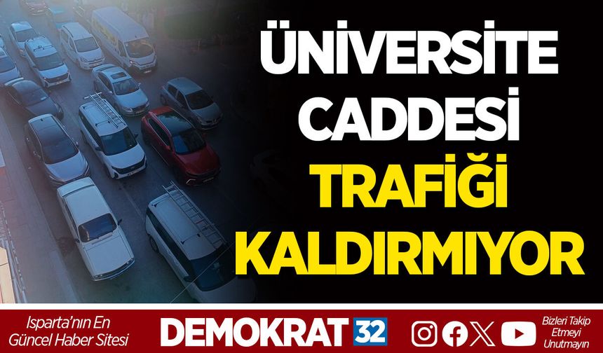 ÜNİVERSİTE CADDESİ TRAFİĞİ KALDIRMIYOR!