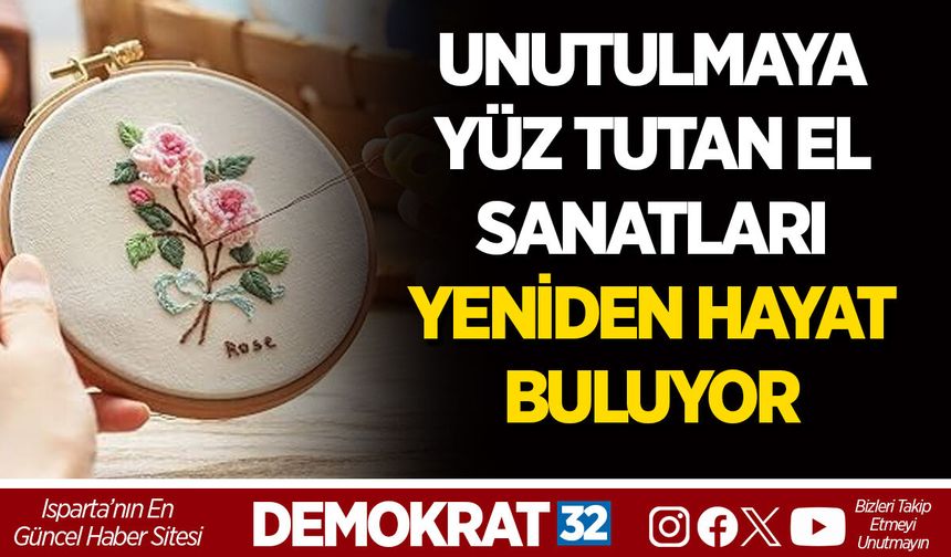 UNUTULMAYA YÜZ TUTAN EL SANATLARI YENİDEN HAYAT BULUYOR